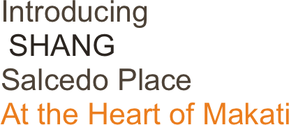 Introducing
 SHANG
Salcedo Place
At the Heart of Makati